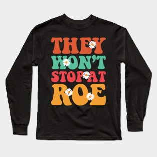 They Won't Stop At Roe Long Sleeve T-Shirt